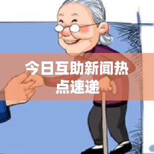 今日互助新闻热点速递