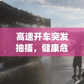 高速开车突发抽搐，健康危机应对策略